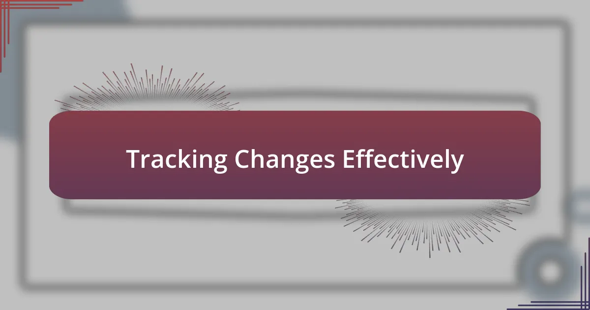 Tracking Changes Effectively