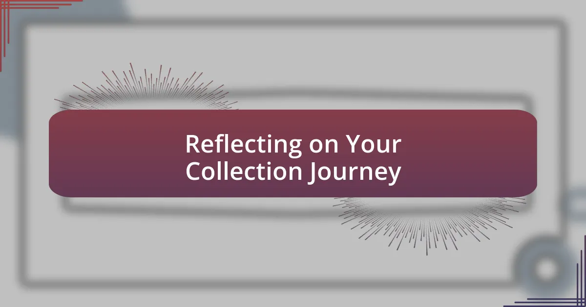 Reflecting on Your Collection Journey