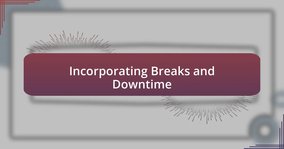 Incorporating Breaks and Downtime