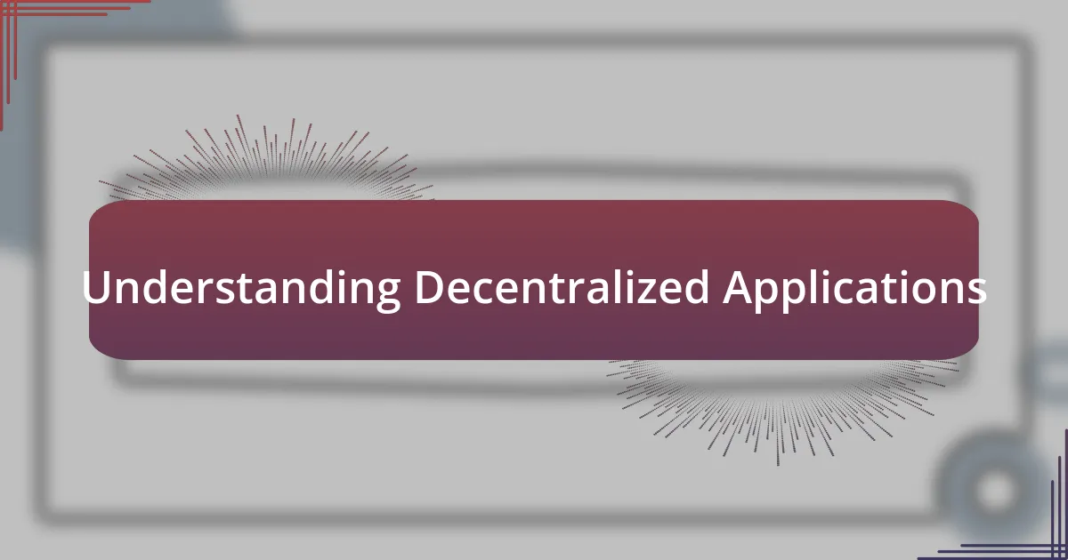 Understanding Decentralized Applications