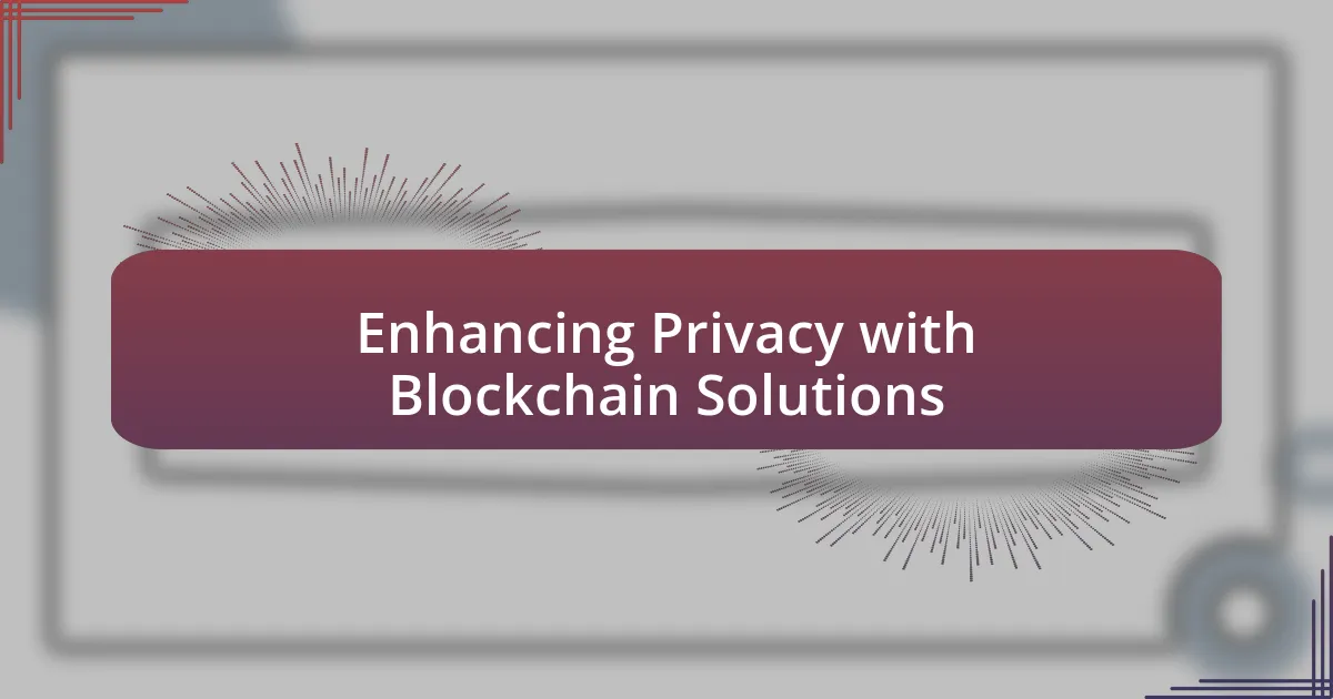 Enhancing Privacy with Blockchain Solutions