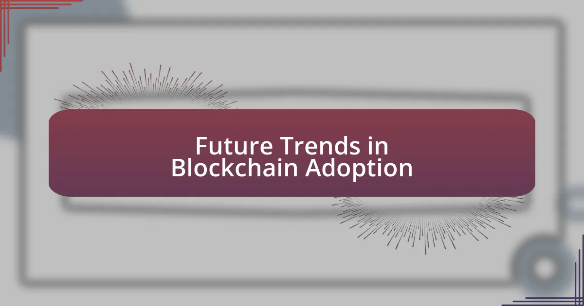 Future Trends in Blockchain Adoption