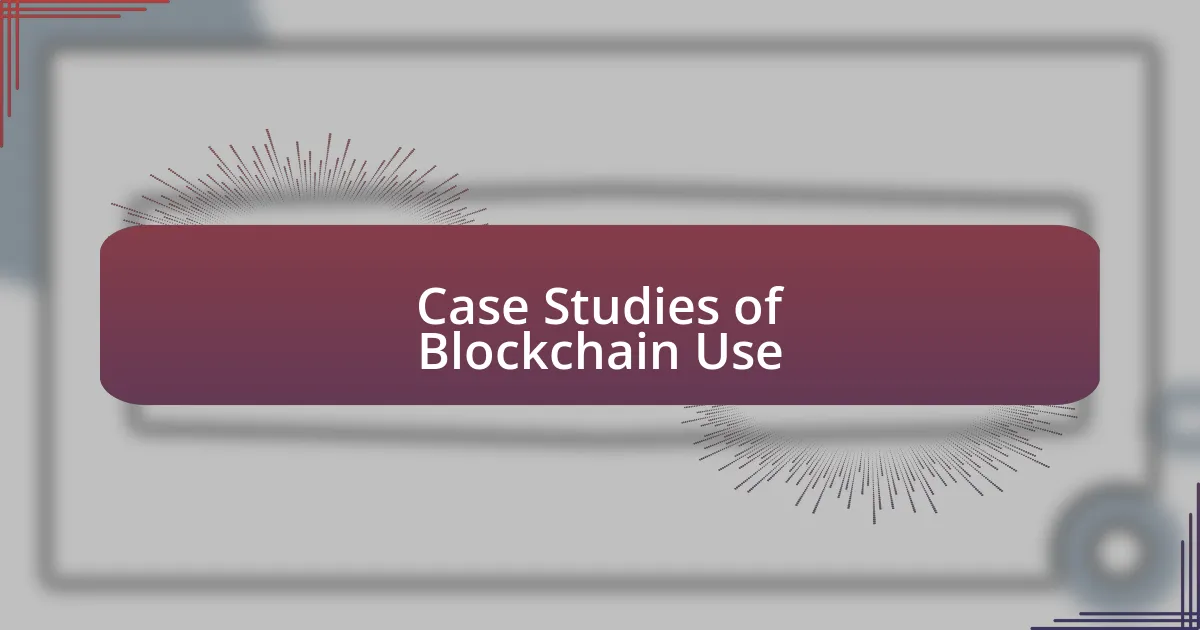 Case Studies of Blockchain Use