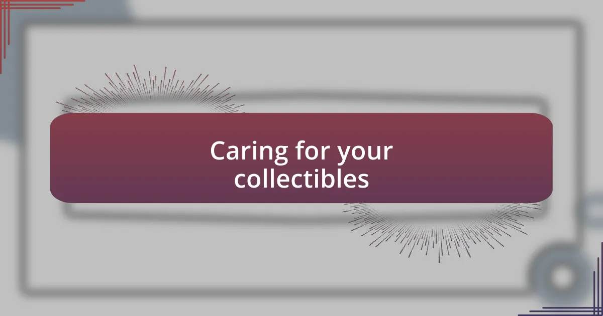 Caring for your collectibles