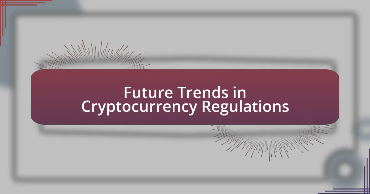 Future Trends in Cryptocurrency Regulations