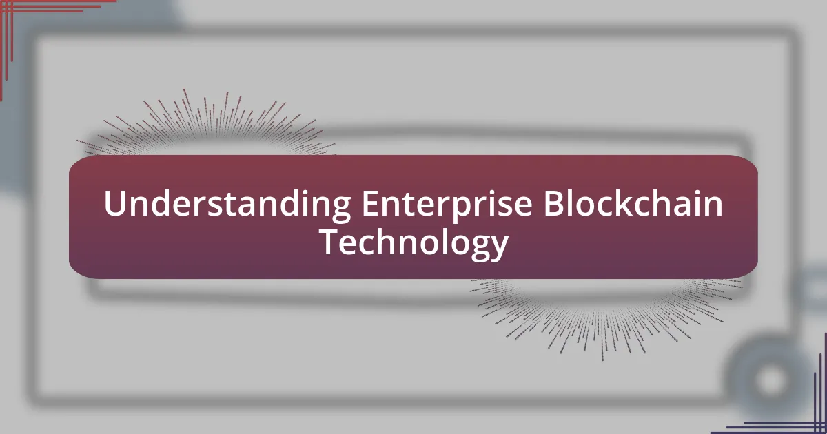 Understanding Enterprise Blockchain Technology