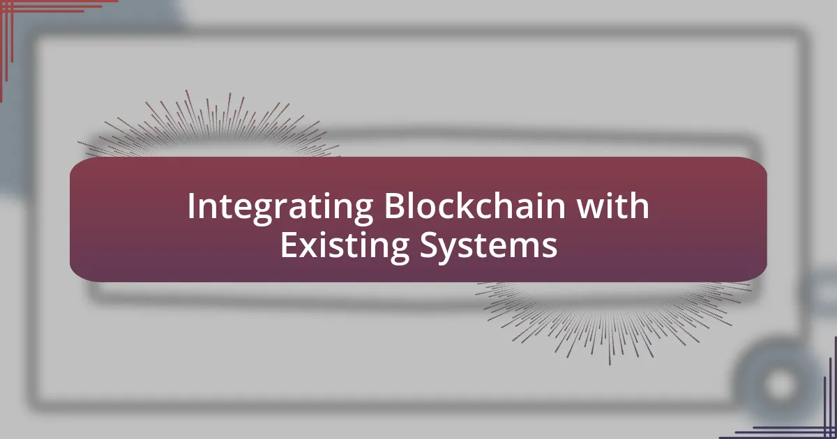 Integrating Blockchain with Existing Systems