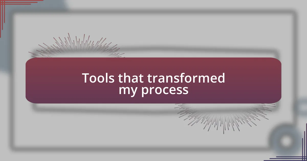 Tools that transformed my process