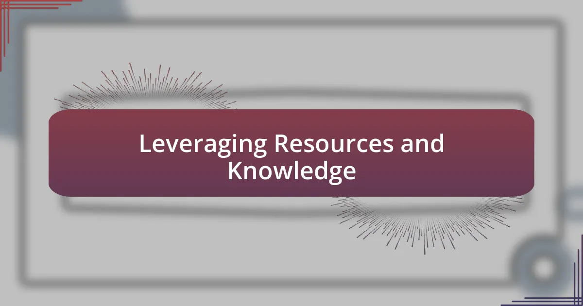 Leveraging Resources and Knowledge